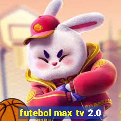 futebol max tv 2.0